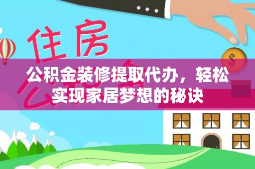 肃宁公积金装修提取代办，轻松实现家居梦想的秘诀