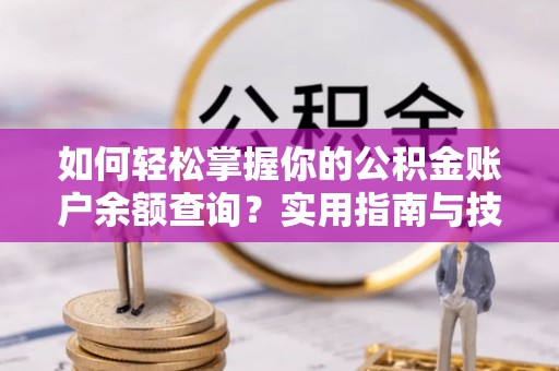 肃宁如何轻松掌握你的公积金账户余额查询？实用指南与技巧