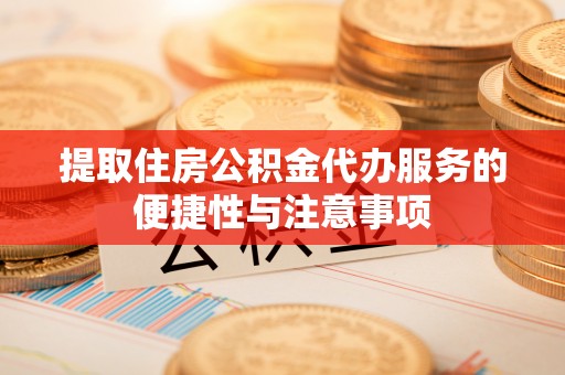 肃宁提取住房公积金代办服务的便捷性与注意事项