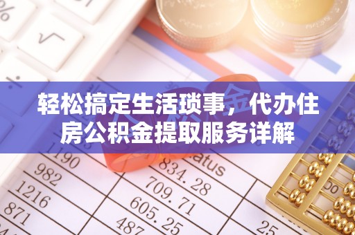 肃宁轻松搞定生活琐事，代办住房公积金提取服务详解