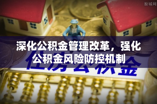 肃宁深化公积金管理改革，强化公积金风险防控机制