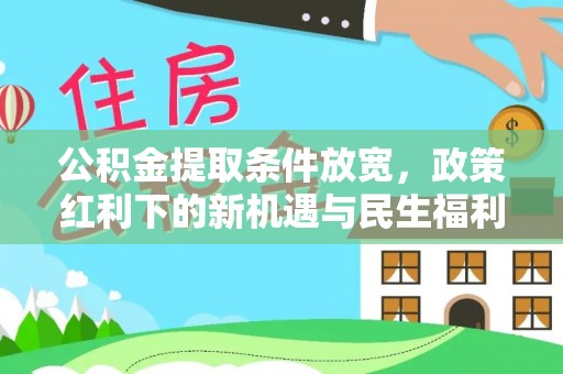 肃宁公积金提取条件放宽，政策红利下的新机遇与民生福利