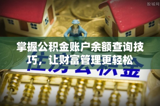 肃宁掌握公积金账户余额查询技巧，让财富管理更轻松