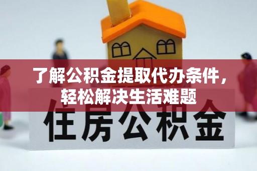 肃宁了解公积金提取代办条件，轻松解决生活难题