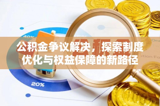 肃宁公积金争议解决，探索制度优化与权益保障的新路径