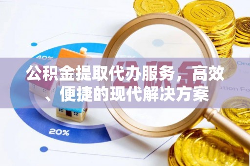 肃宁公积金提取代办服务，高效、便捷的现代解决方案