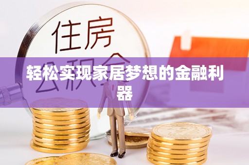 肃宁轻松实现家居梦想的金融利器