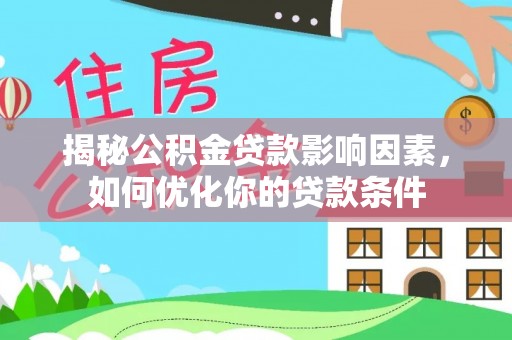 肃宁揭秘公积金贷款影响因素，如何优化你的贷款条件