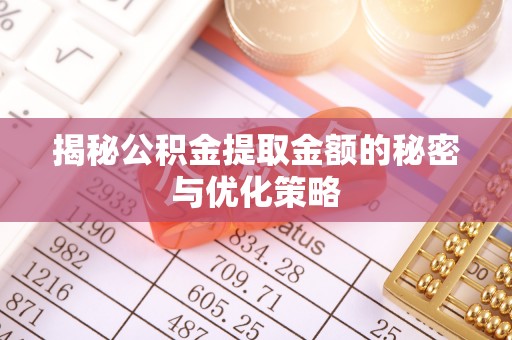 肃宁揭秘公积金提取金额的秘密与优化策略