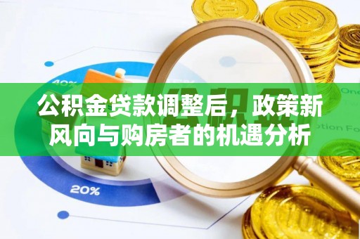 肃宁公积金贷款调整后，政策新风向与购房者的机遇分析