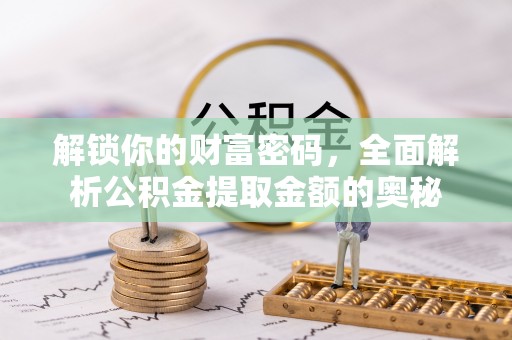 肃宁解锁你的财富密码，全面解析公积金提取金额的奥秘