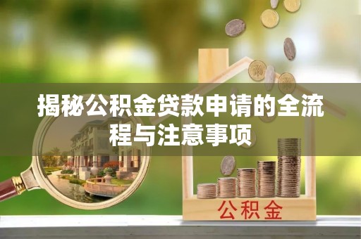 肃宁揭秘公积金贷款申请的全流程与注意事项