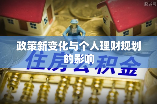 肃宁政策新变化与个人理财规划的影响