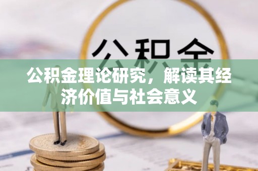 肃宁公积金理论研究，解读其经济价值与社会意义