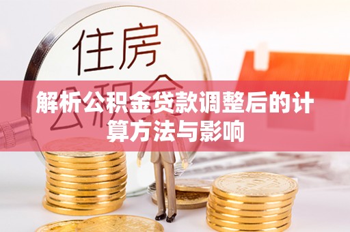 肃宁解析公积金贷款调整后的计算方法与影响