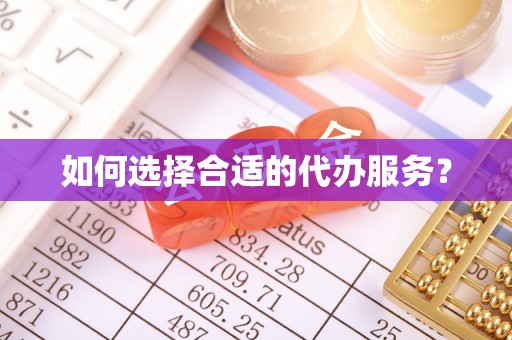 肃宁如何选择合适的代办服务？
