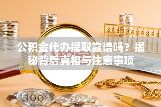 肃宁公积金代办提取靠谱吗？揭秘背后真相与注意事项
