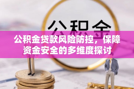 肃宁公积金贷款风险防控，保障资金安全的多维度探讨