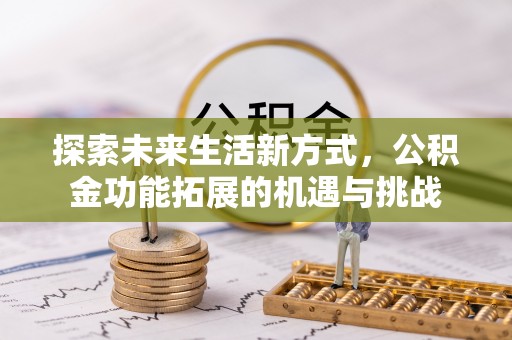 肃宁探索未来生活新方式，公积金功能拓展的机遇与挑战