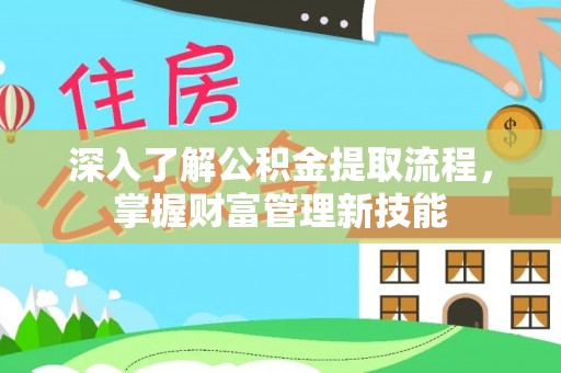 肃宁深入了解公积金提取流程，掌握财富管理新技能
