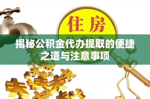 肃宁揭秘公积金代办提取的便捷之道与注意事项