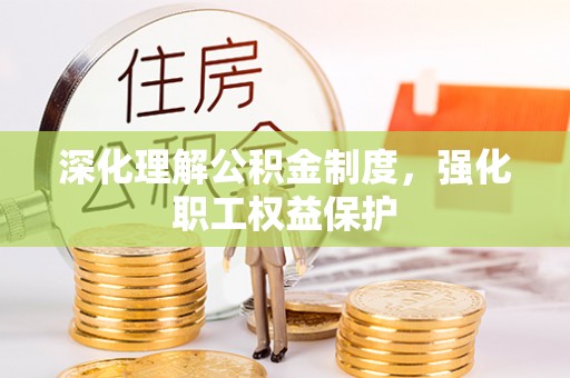 肃宁深化理解公积金制度，强化职工权益保护