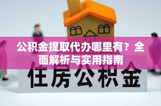 肃宁公积金提取代办哪里有？全面解析与实用指南