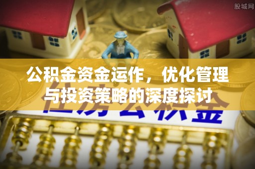 肃宁公积金资金运作，优化管理与投资策略的深度探讨