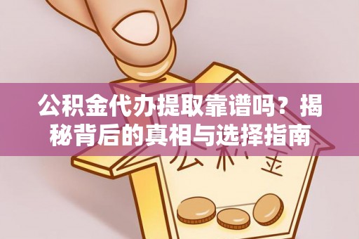 肃宁公积金代办提取靠谱吗？揭秘背后的真相与选择指南