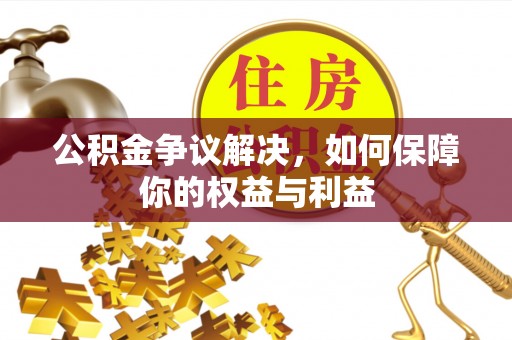 肃宁公积金争议解决，如何保障你的权益与利益