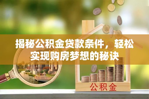 肃宁揭秘公积金贷款条件，轻松实现购房梦想的秘诀