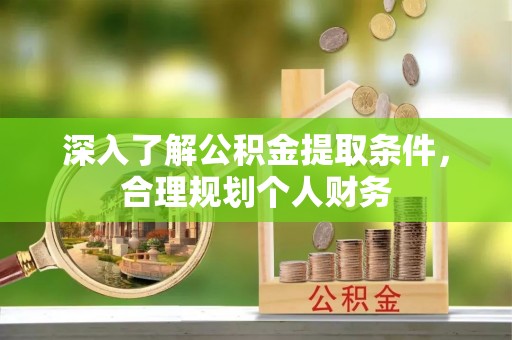 肃宁深入了解公积金提取条件，合理规划个人财务