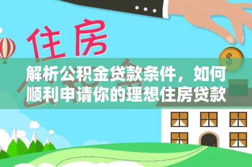 肃宁解析公积金贷款条件，如何顺利申请你的理想住房贷款