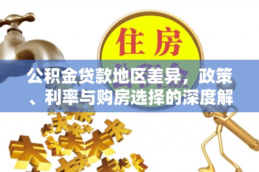 肃宁公积金贷款地区差异，政策、利率与购房选择的深度解析