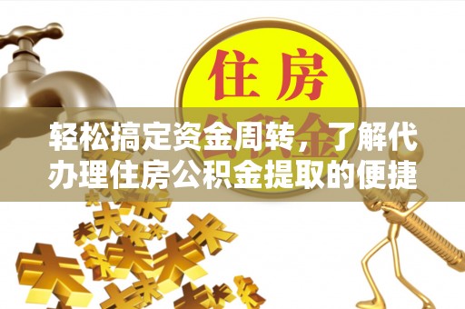肃宁轻松搞定资金周转，了解代办理住房公积金提取的便捷之道