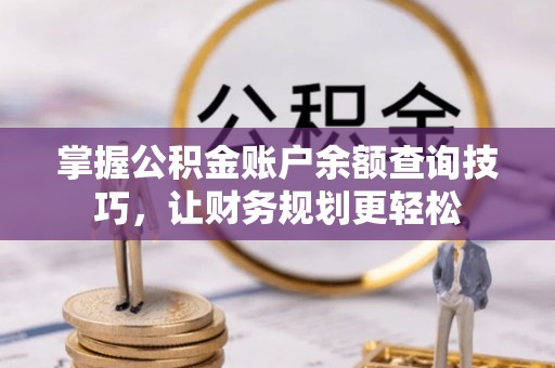 肃宁掌握公积金账户余额查询技巧，让财务规划更轻松