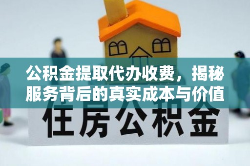 肃宁公积金提取代办收费，揭秘服务背后的真实成本与价值