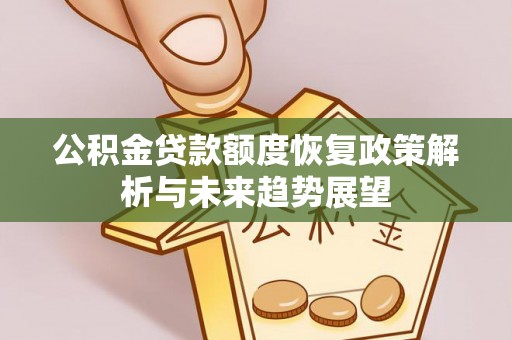 肃宁公积金贷款额度恢复政策解析与未来趋势展望