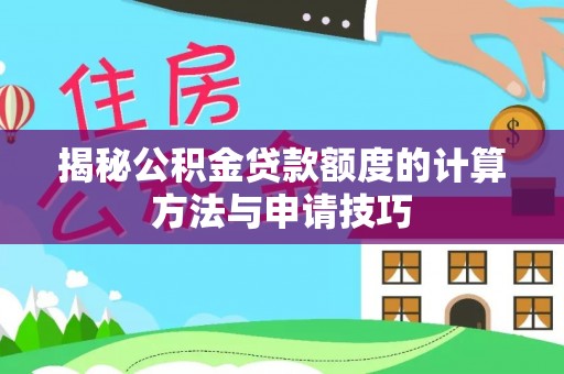 肃宁揭秘公积金贷款额度的计算方法与申请技巧