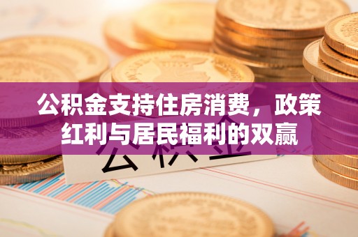 肃宁公积金支持住房消费，政策红利与居民福利的双赢