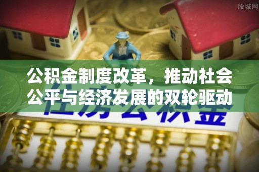 肃宁公积金制度改革，推动社会公平与经济发展的双轮驱动