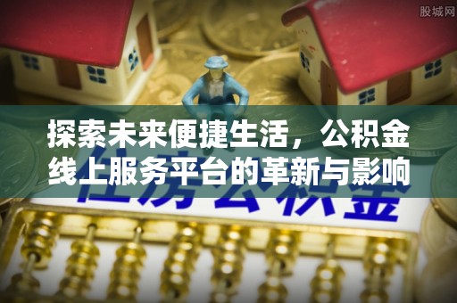 肃宁探索未来便捷生活，公积金线上服务平台的革新与影响