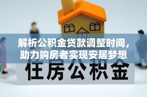 肃宁解析公积金贷款调整时间，助力购房者实现安居梦想