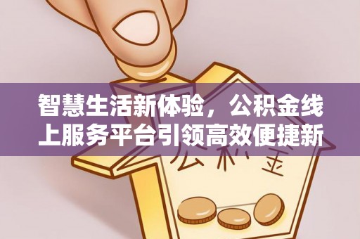 肃宁智慧生活新体验，公积金线上服务平台引领高效便捷新潮流
