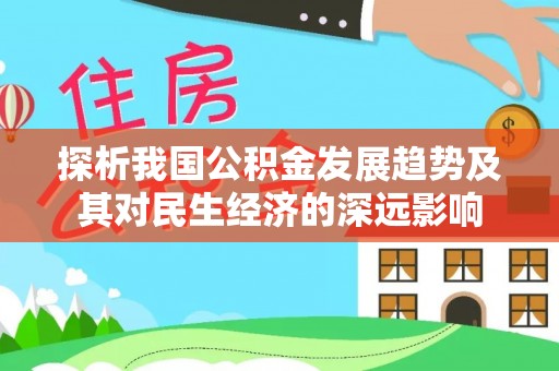 肃宁探析我国公积金发展趋势及其对民生经济的深远影响