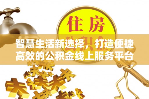 肃宁智慧生活新选择，打造便捷高效的公积金线上服务平台