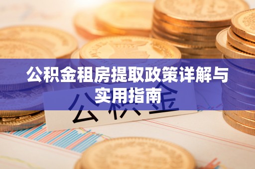肃宁公积金租房提取政策详解与实用指南