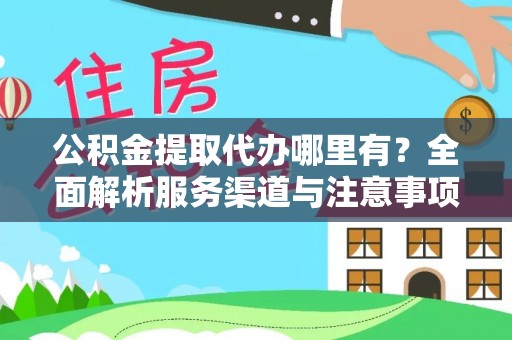 肃宁公积金提取代办哪里有？全面解析服务渠道与注意事项