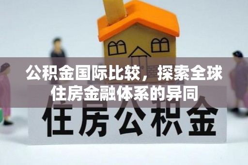 肃宁公积金国际比较，探索全球住房金融体系的异同