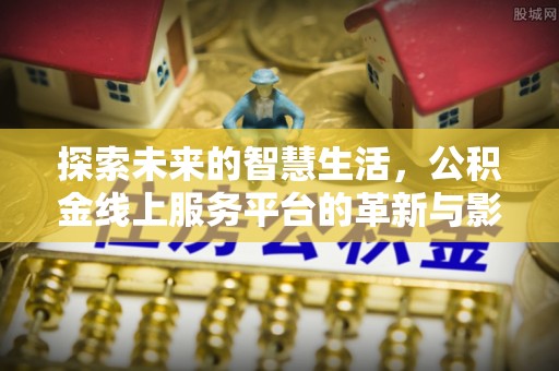 肃宁探索未来的智慧生活，公积金线上服务平台的革新与影响